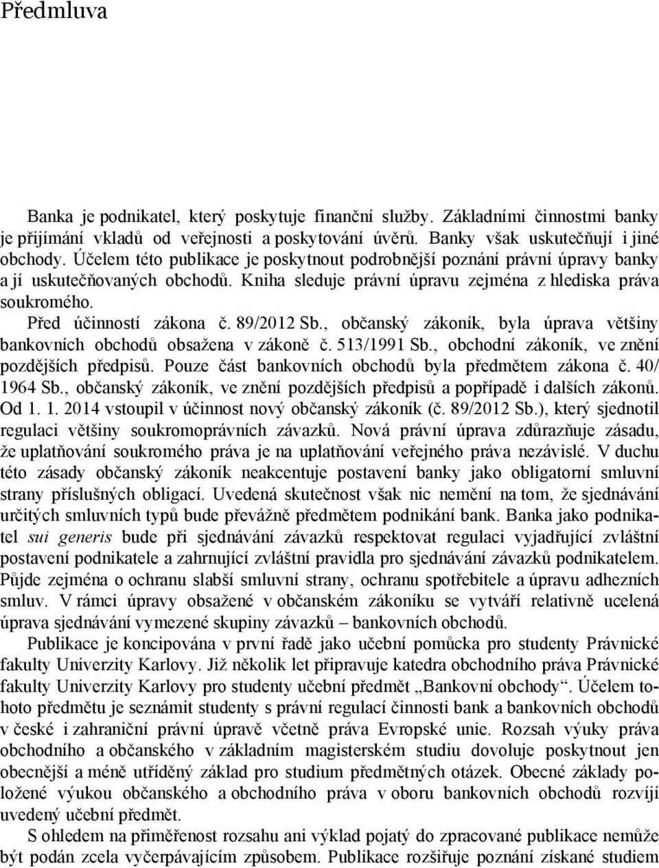 89/2012 Sb., občanský zákoník, byla úprava většiny bankovních obchodů obsažena v zákoně č. 513/1991 Sb., obchodní zákoník, ve znění pozdějších předpisů.