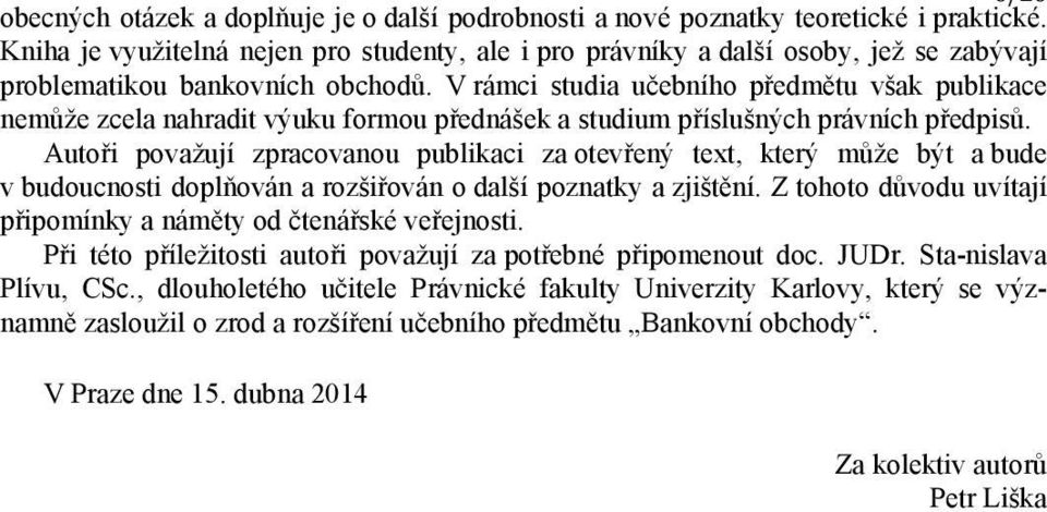 V rámci studia učebního předmětu však publikace nemůže zcela nahradit výuku formou přednášek a studium příslušných právních předpisů.