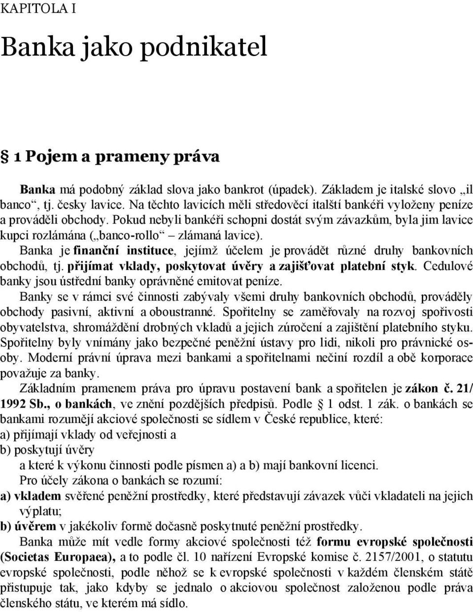 Pokud nebyli bankéři schopni dostát svým závazkům, byla jim lavice kupci rozlámána ( banco-rollo zlámaná lavice).