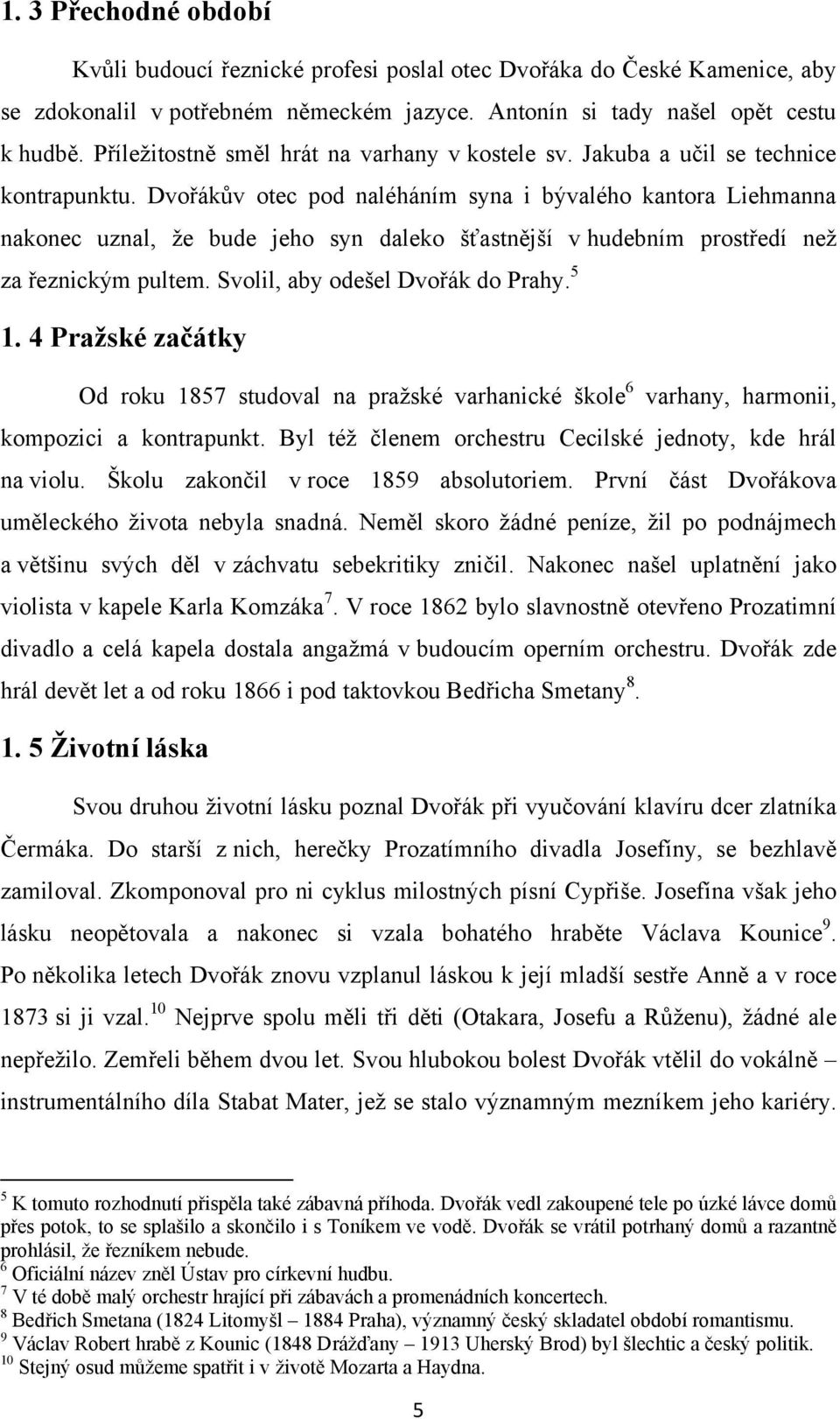 Dvořákův otec pod naléháním syna i bývalého kantora Liehmanna nakonec uznal, ţe bude jeho syn daleko šťastnější v hudebním prostředí neţ za řeznickým pultem. Svolil, aby odešel Dvořák do Prahy. 5 1.