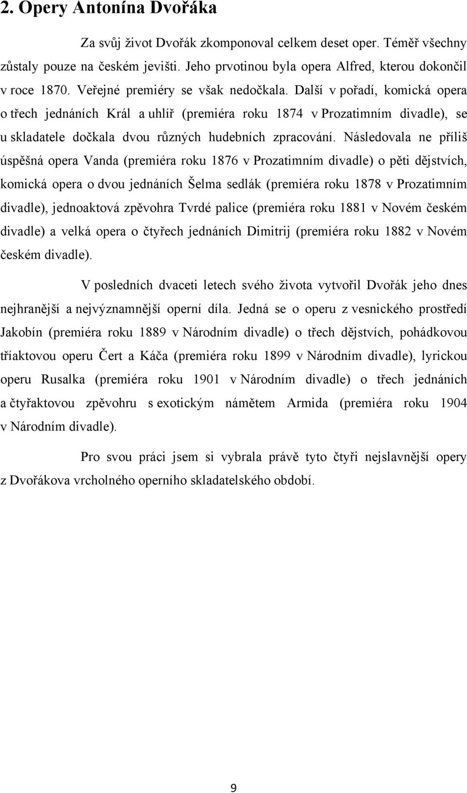 Následovala ne příliš úspěšná opera Vanda (premiéra roku 1876 v Prozatimním divadle) o pěti dějstvích, komická opera o dvou jednáních Šelma sedlák (premiéra roku 1878 v Prozatimním divadle),