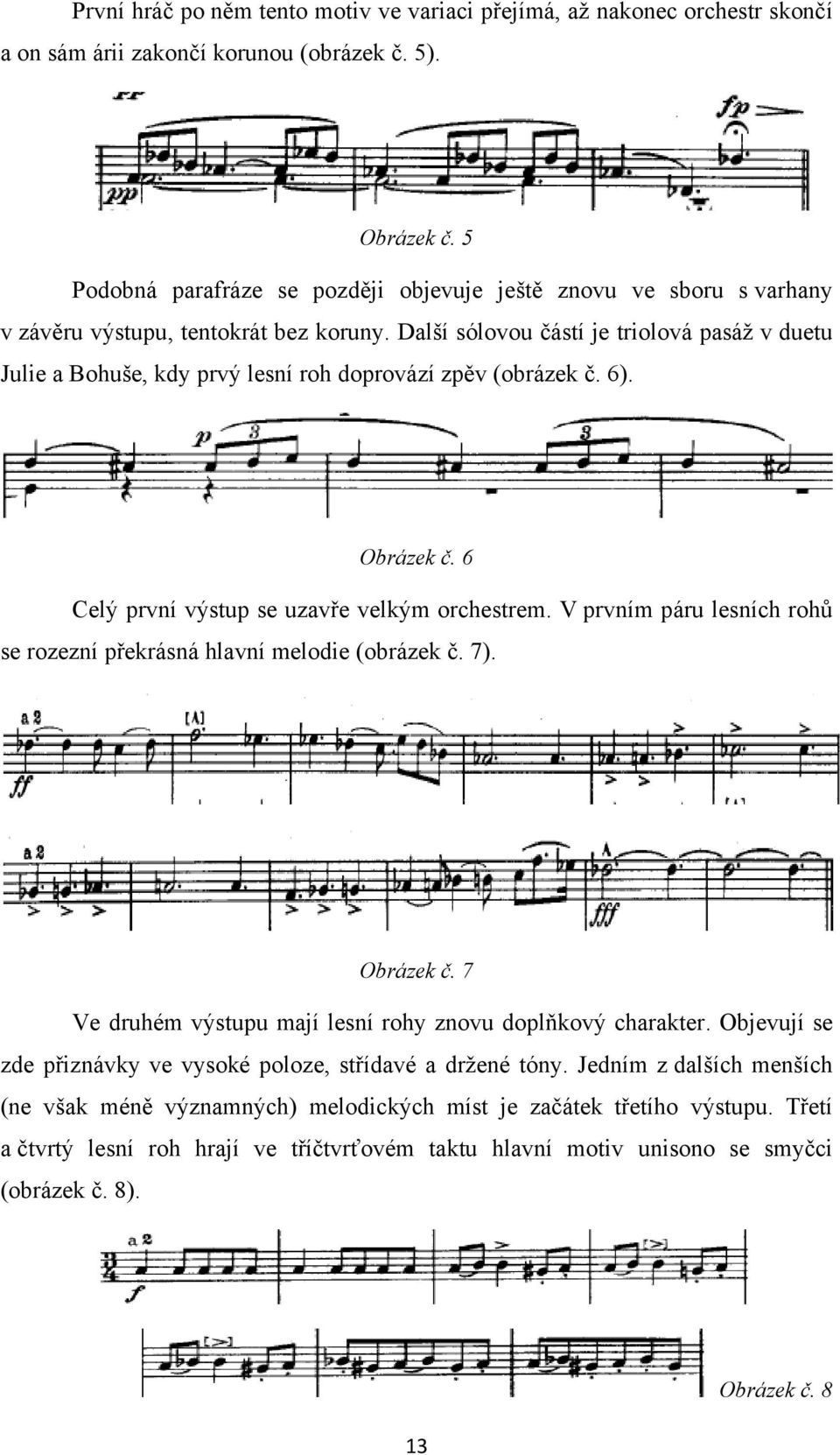 Další sólovou částí je triolová pasáţ v duetu Julie a Bohuše, kdy prvý lesní roh doprovází zpěv (obrázek č. 6). Obrázek č. 6 Celý první výstup se uzavře velkým orchestrem.