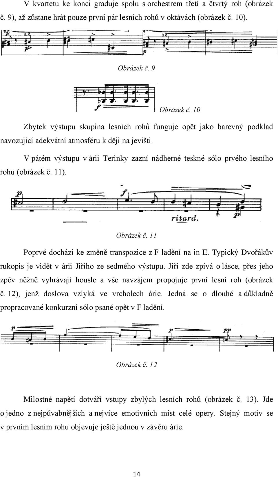 V pátém výstupu v árii Terinky zazní nádherné teskné sólo prvého lesního rohu (obrázek č. 11). Obrázek č. 11 Poprvé dochází ke změně transpozice z F ladění na in E.