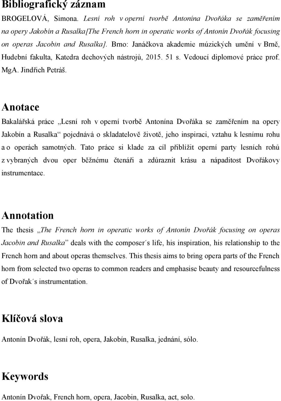 Brno: Janáčkova akademie múzických umění v Brně, Hudební fakulta, Katedra dechových nástrojů, 2015. 51 s. Vedoucí diplomové práce prof. MgA. Jindřich Petráš.