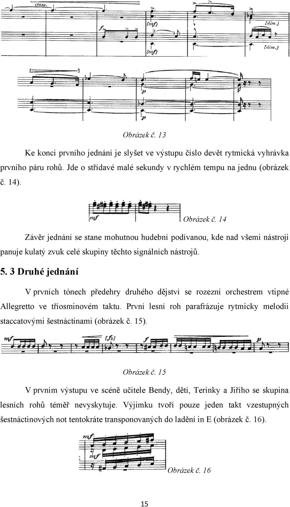 3 Druhé jednání V prvních tónech předehry druhého dějství se rozezní orchestrem vtipné Allegretto ve tříosminovém taktu.