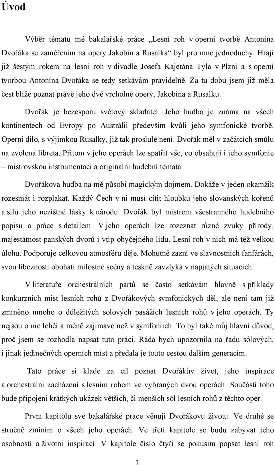 Za tu dobu jsem jiţ měla čest blíţe poznat právě jeho dvě vrcholné opery, Jakobína a Rusalku. Dvořák je bezesporu světový skladatel.