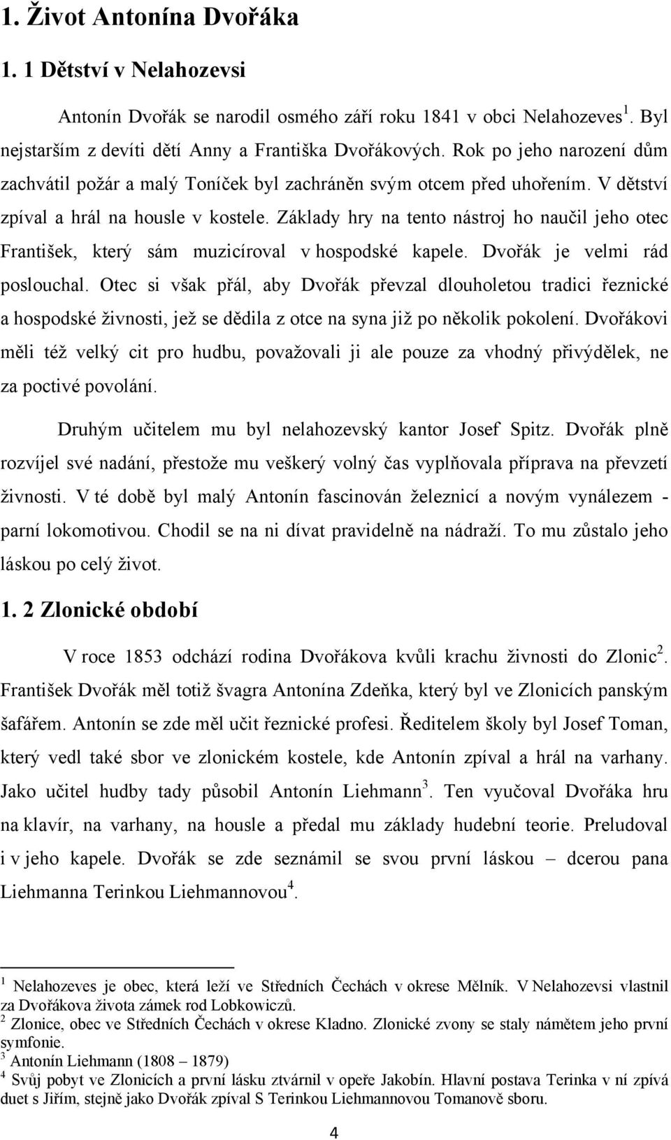 Základy hry na tento nástroj ho naučil jeho otec František, který sám muzicíroval v hospodské kapele. Dvořák je velmi rád poslouchal.