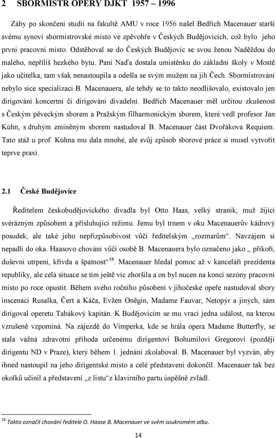 Paní Naďa dostala umístěnku do základní školy v Mostě jako učitelka, tam však nenastoupila a odešla se svým mužem na jih Čech. Sbormistrování nebylo sice specializací B.