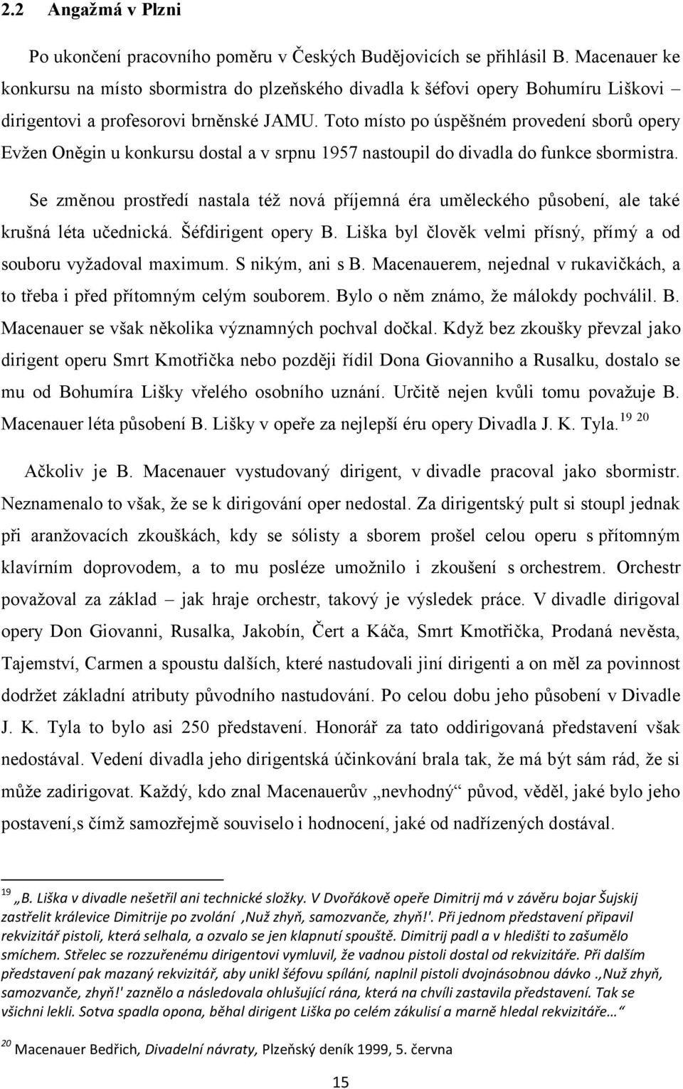 Toto místo po úspěšném provedení sborů opery Evžen Oněgin u konkursu dostal a v srpnu 1957 nastoupil do divadla do funkce sbormistra.