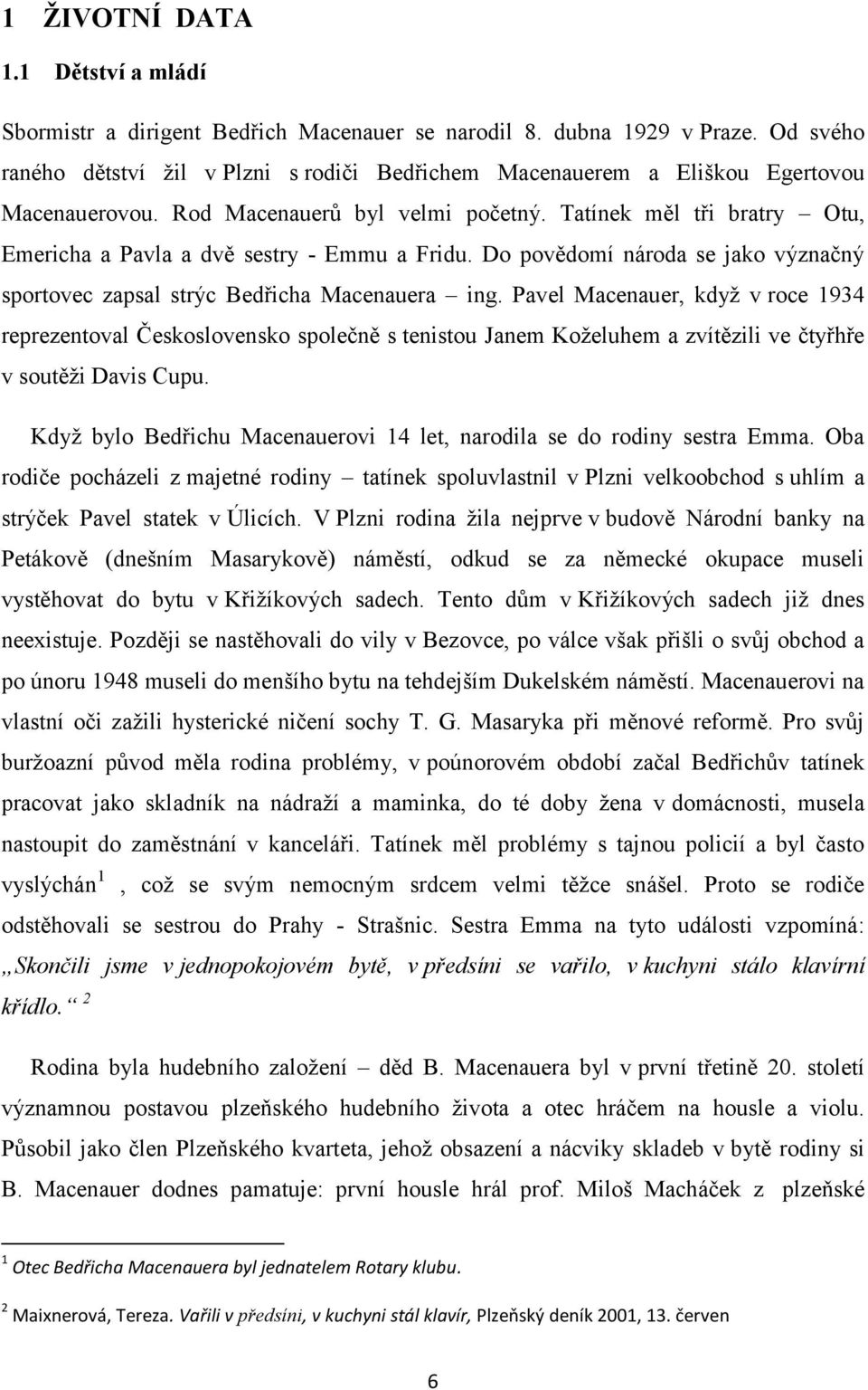 Tatínek měl tři bratry Otu, Emericha a Pavla a dvě sestry - Emmu a Fridu. Do povědomí národa se jako význačný sportovec zapsal strýc Bedřicha Macenauera ing.