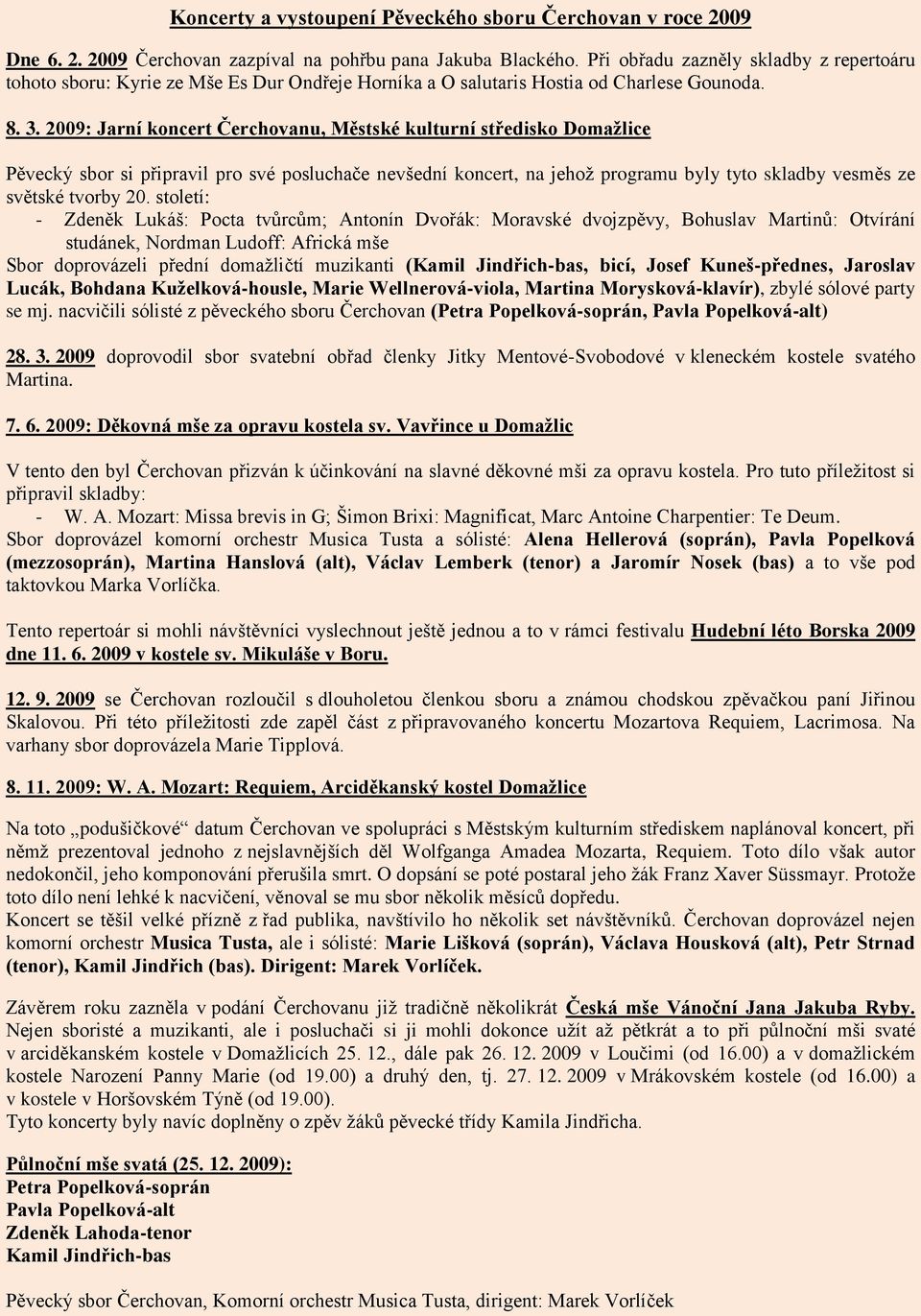 2009: Jarní koncert Čerchovanu, Městské kulturní středisko Domažlice Pěvecký sbor si připravil pro své posluchače nevšední koncert, na jehoţ programu byly tyto skladby vesměs ze světské tvorby 20.