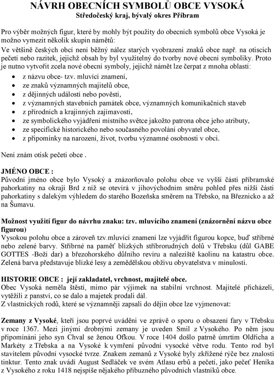 Proto je nutno vytvořit zcela nové obecní symboly, jejichž námět lze čerpat z mnoha oblastí: z názvu obce- tzv.