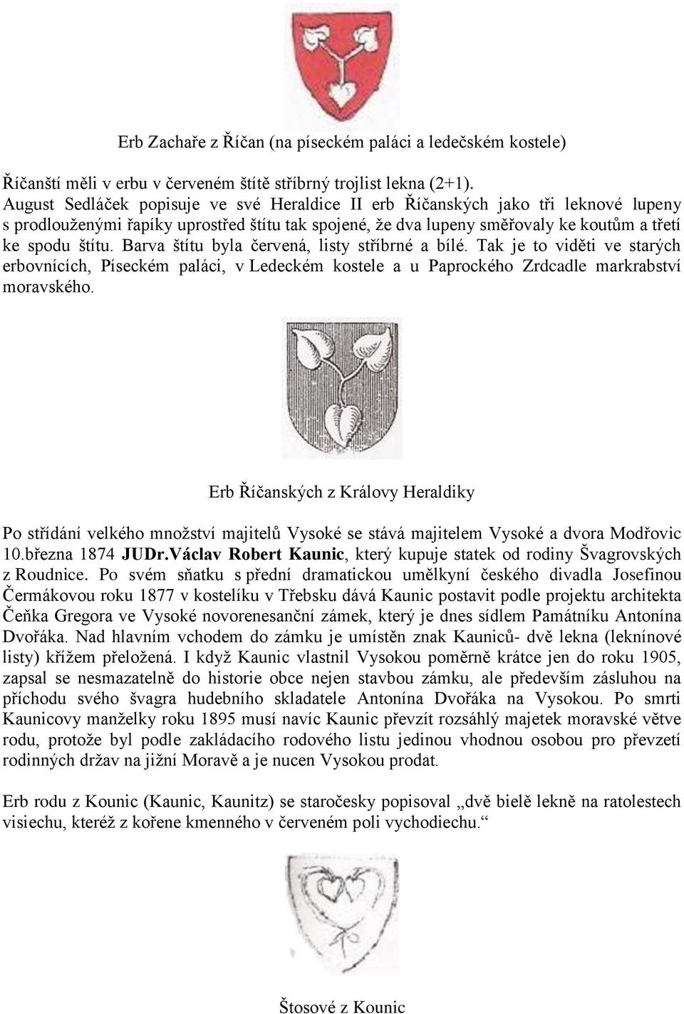 Barva štítu byla červená, listy stříbrné a bílé. Tak je to viděti ve starých erbovnících, Píseckém paláci, v Ledeckém kostele a u Paprockého Zrdcadle markrabství moravského.