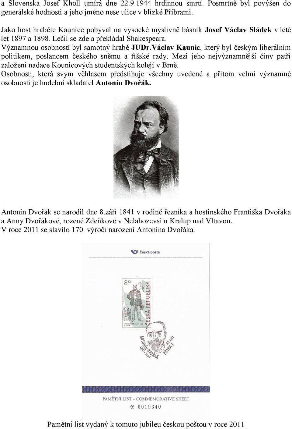 Václav Kaunic, který byl českým liberálním politikem, poslancem českého sněmu a říšské rady. Mezi jeho nejvýznamnější činy patří založení nadace Kounicových studentských kolejí v Brně.