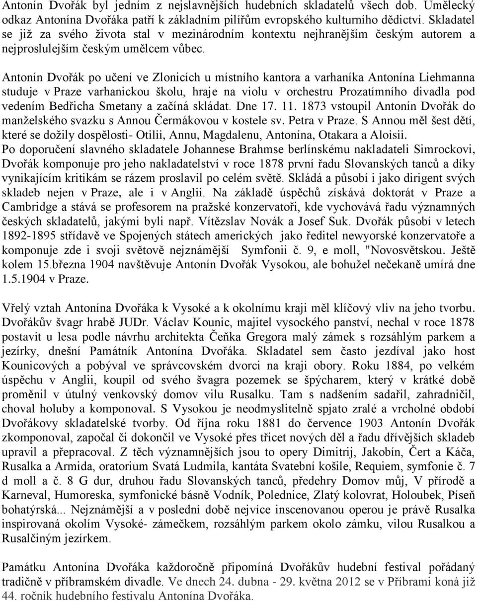 Antonín Dvořák po učení ve Zlonicích u místního kantora a varhaníka Antonína Liehmanna studuje v Praze varhanickou školu, hraje na violu v orchestru Prozatímního divadla pod vedením Bedřicha Smetany