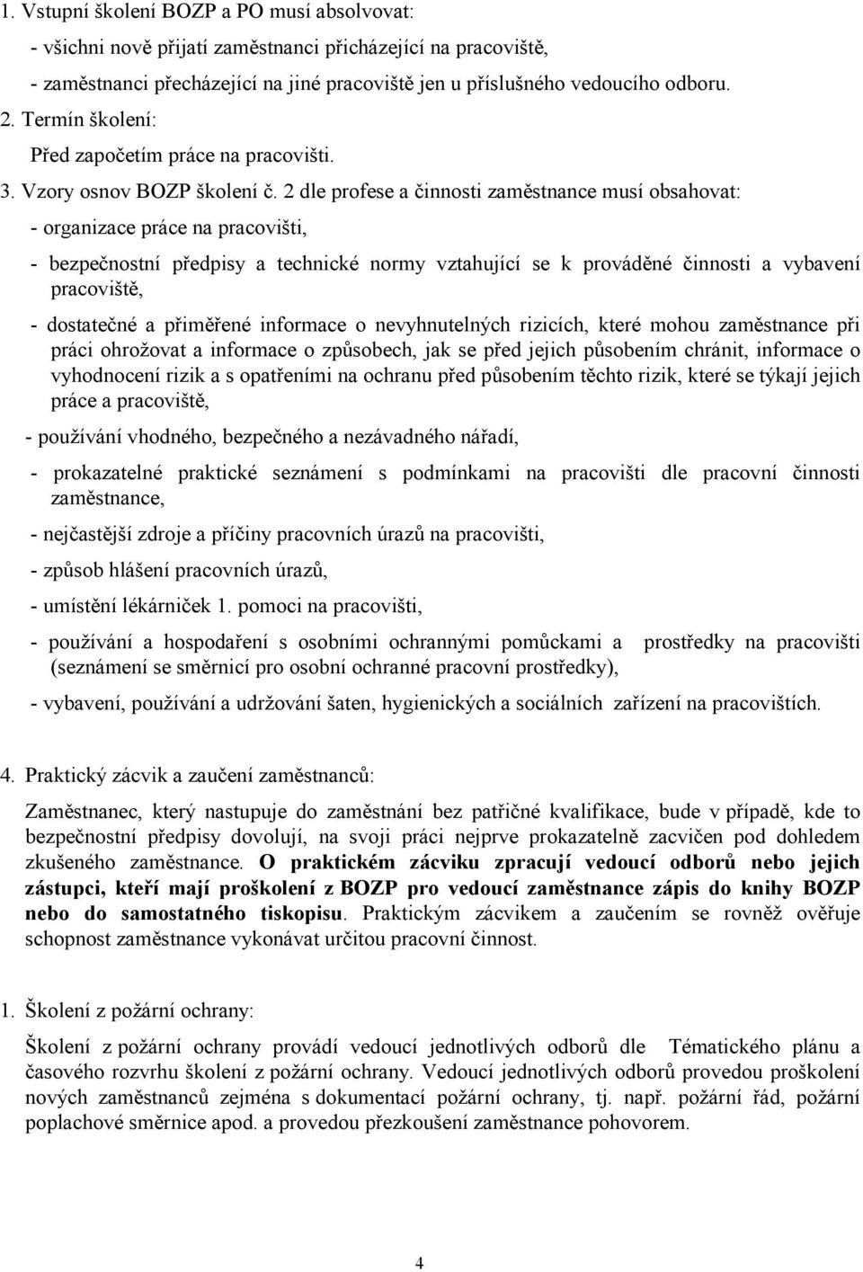 2 dle profese a činnosti zaměstnance musí obsahovat: - organizace práce na pracovišti, - bezpečnostní předpisy a technické normy vztahující se k prováděné činnosti a vybavení pracoviště, - dostatečné