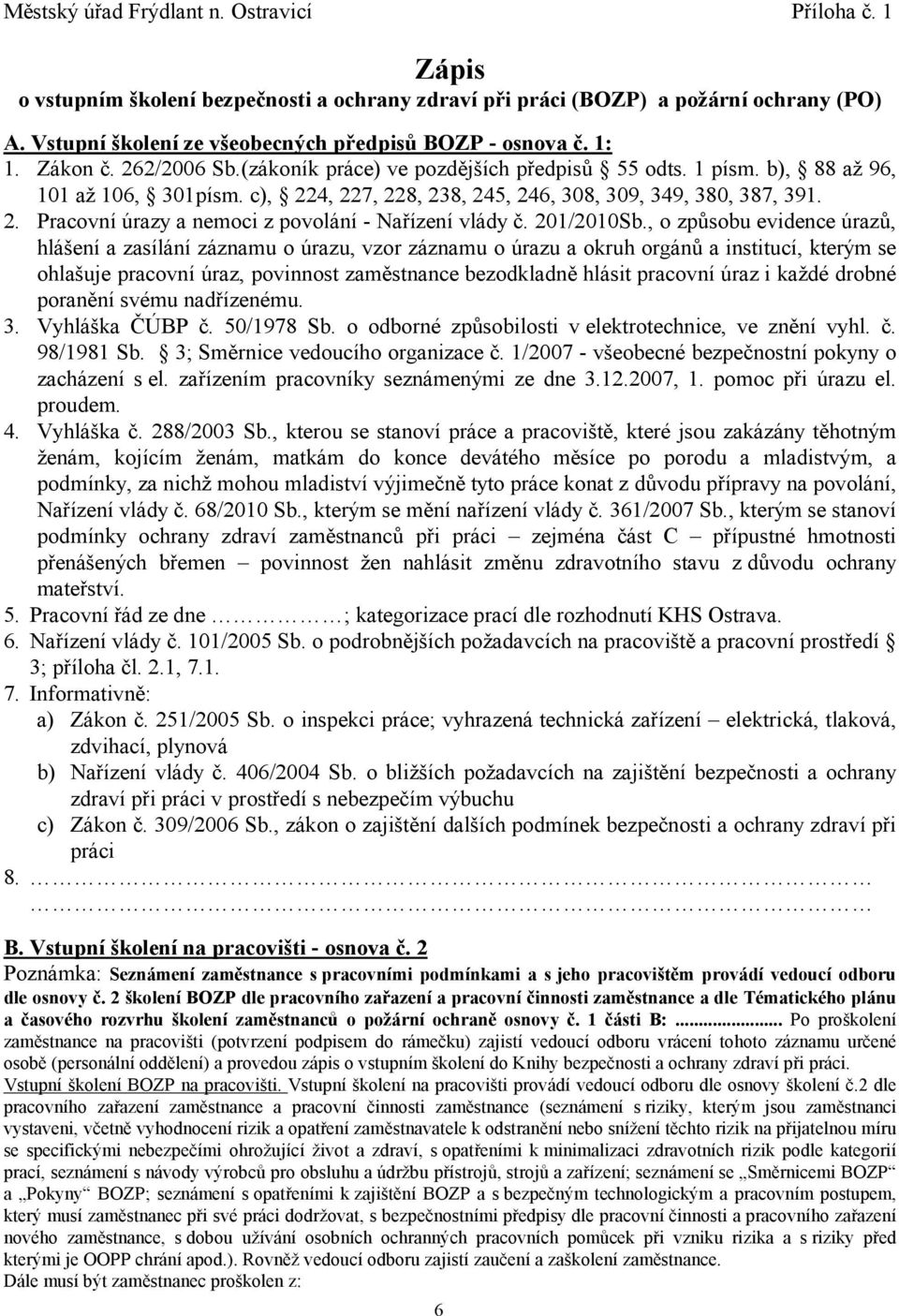 c), 224, 227, 228, 238, 245, 246, 308, 309, 349, 380, 387, 391. 2. Pracovní úrazy a nemoci z povolání - Nařízení vlády č. 201/2010Sb.