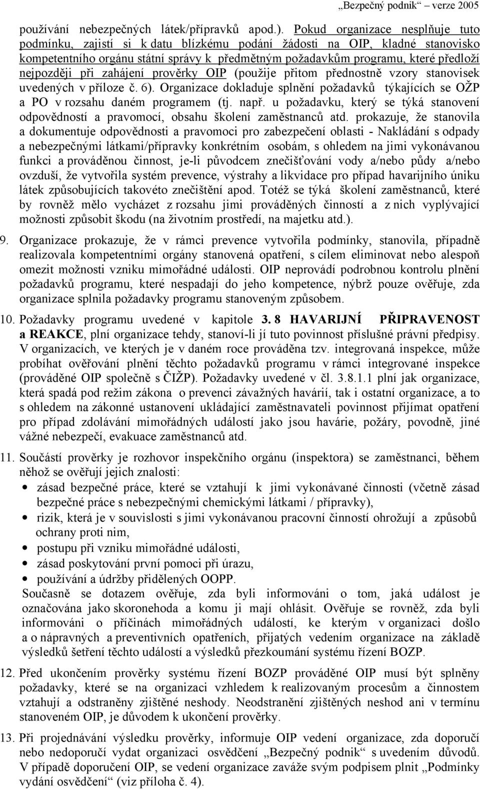 nejpozději při zahájení prověrky OIP (použije přitom přednostně vzory stanovisek uvedených v příloze č. 6). Organizace dokladuje splnění požadavků týkajících se OŽP a PO v rozsahu daném programem (tj.