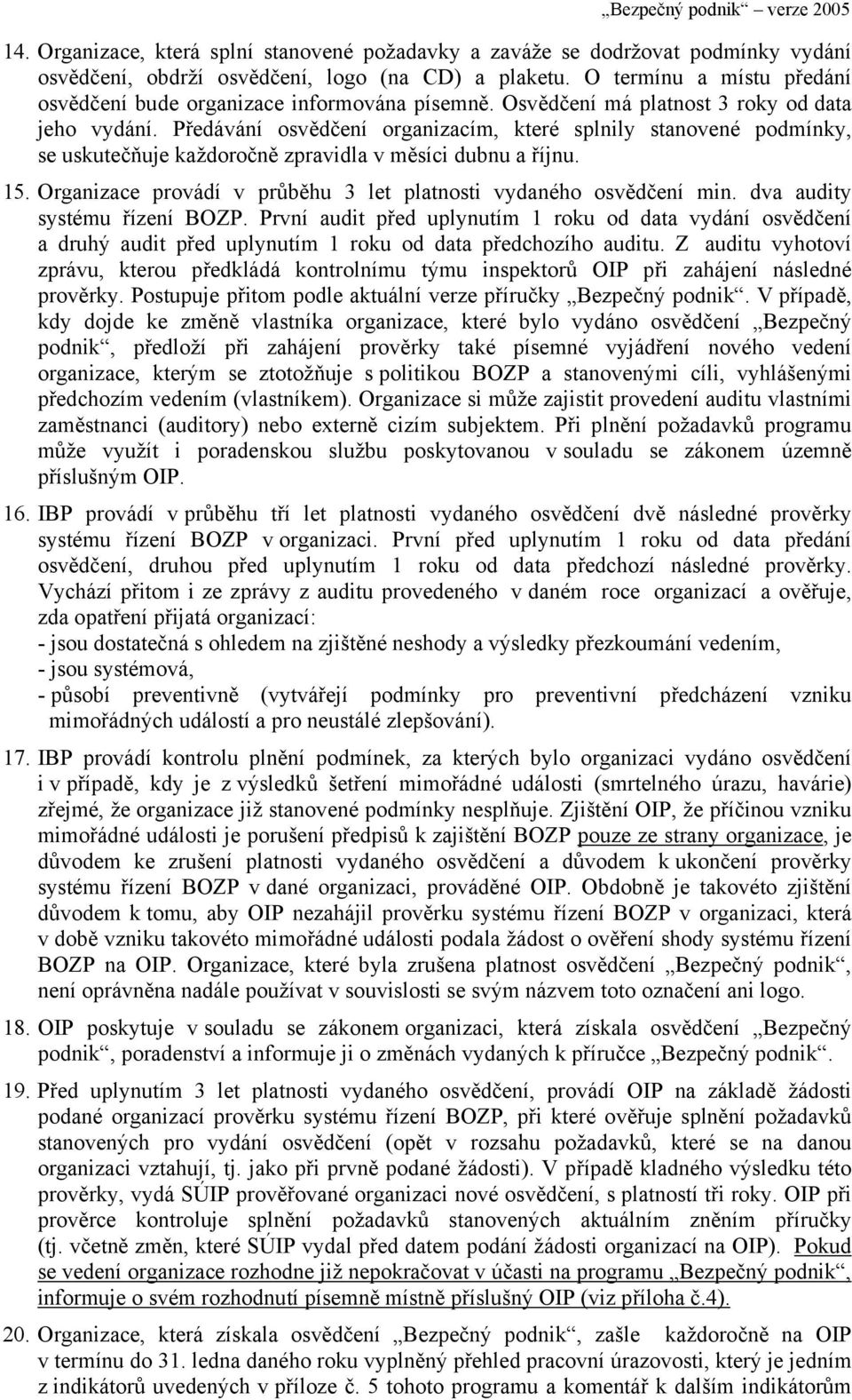 Předávání osvědčení organizacím, které splnily stanovené podmínky, se uskutečňuje každoročně zpravidla v měsíci dubnu a říjnu. 15. Organizace provádí v průběhu 3 let platnosti vydaného osvědčení min.