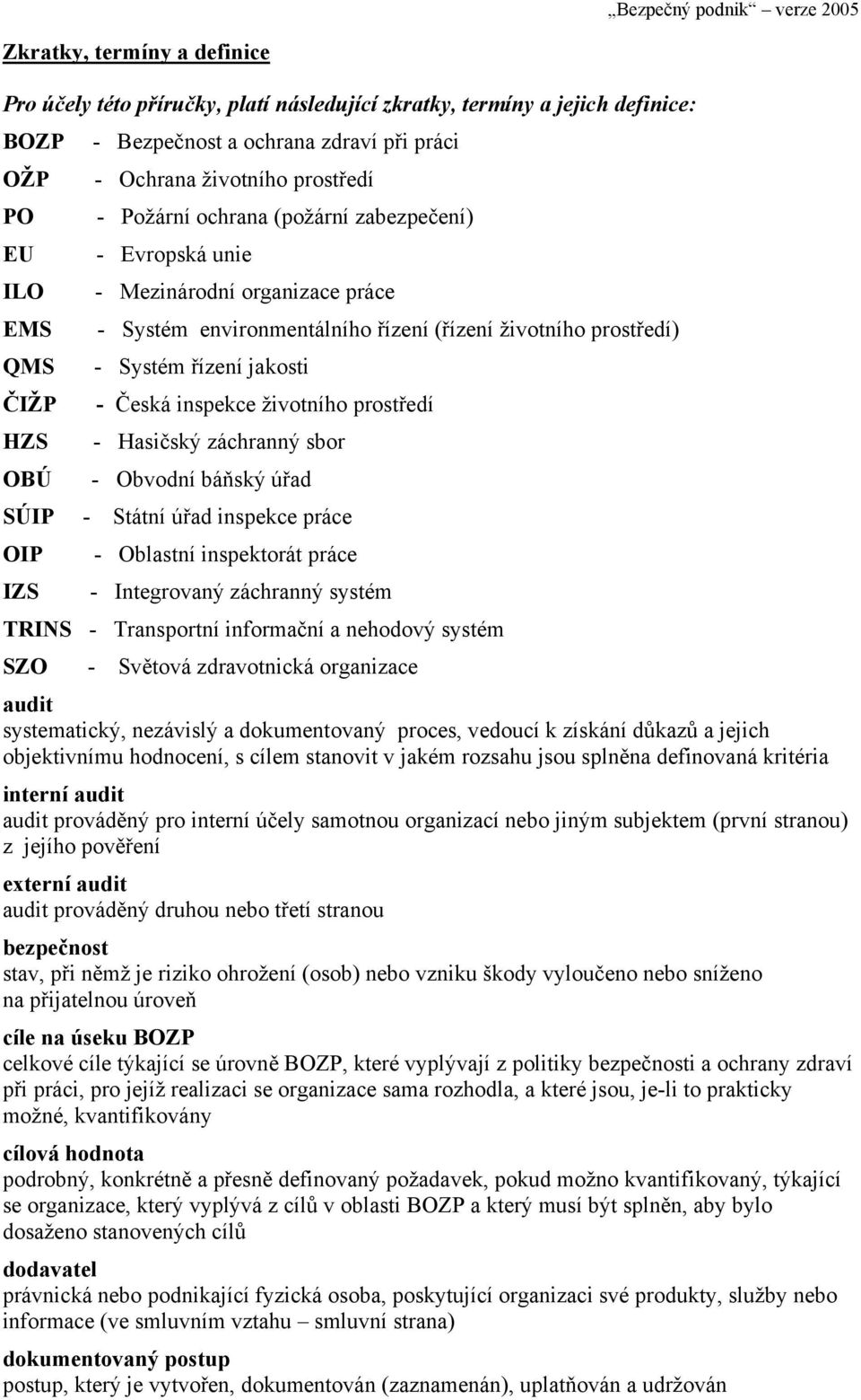 inspekce životního prostředí HZS - Hasičský záchranný sbor OBÚ - Obvodní báňský úřad SÚIP - Státní úřad inspekce práce OIP - Oblastní inspektorát práce IZS - Integrovaný záchranný systém TRINS -