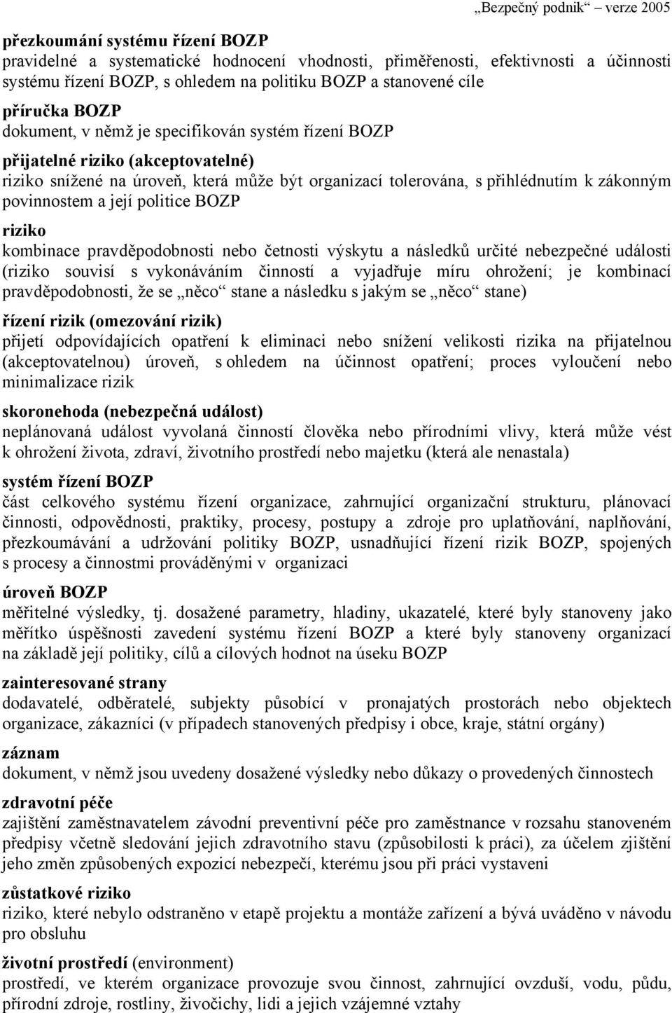 politice BOZP riziko kombinace pravděpodobnosti nebo četnosti výskytu a následků určité nebezpečné události (riziko souvisí s vykonáváním činností a vyjadřuje míru ohrožení; je kombinací