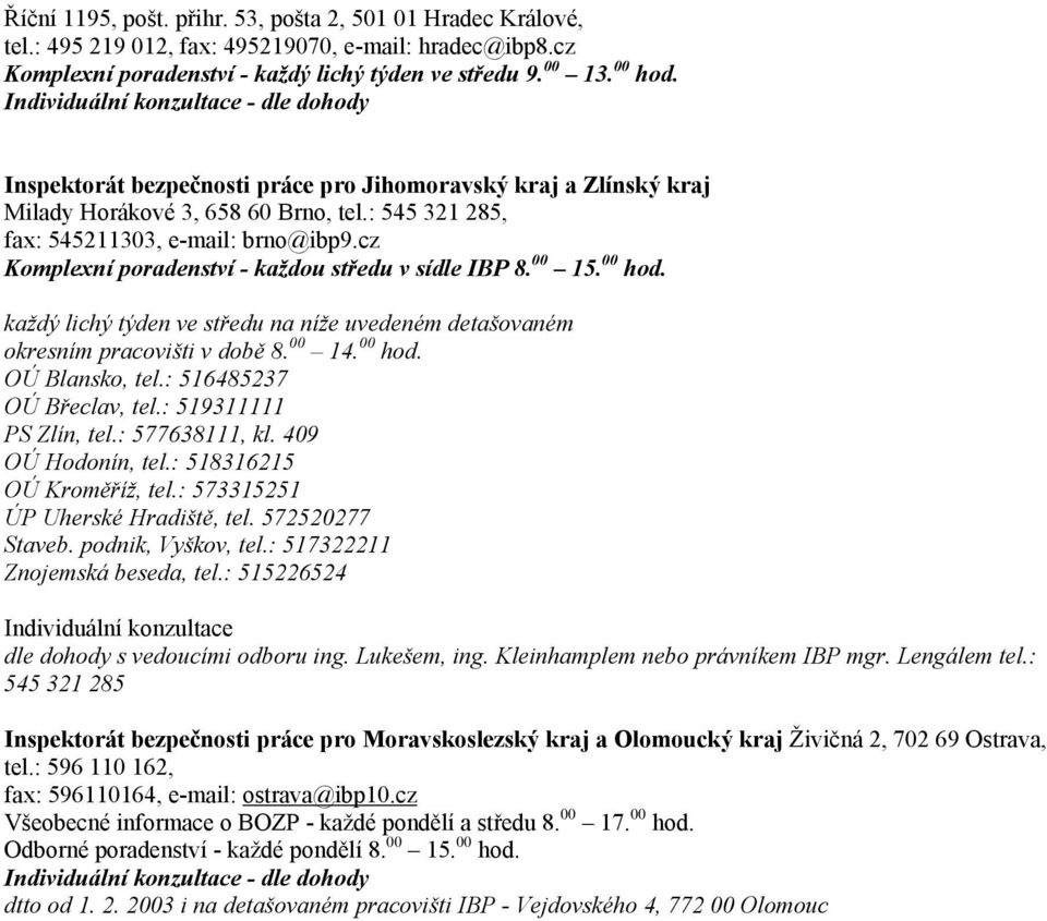 cz Komplexní poradenství - každou středu v sídle IBP 8. 00 15. 00 hod. každý lichý týden ve středu na níže uvedeném detašovaném okresním pracovišti v době 8. 00 14. 00 hod. OÚ Blansko, tel.