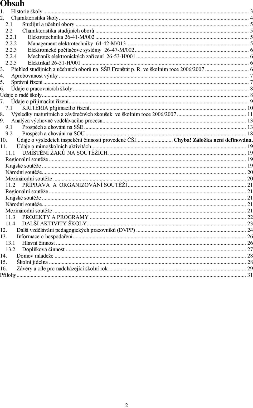 Přehled studijních a učebních oborů na SŠE Frenštát p. R. ve školním roce 2006/2007... 6 4. Aprobovanost výuky... 7 5. Správní řízení... 7 6. Údaje o pracovnících školy... 8 Údaje o radě školy... 8 7.