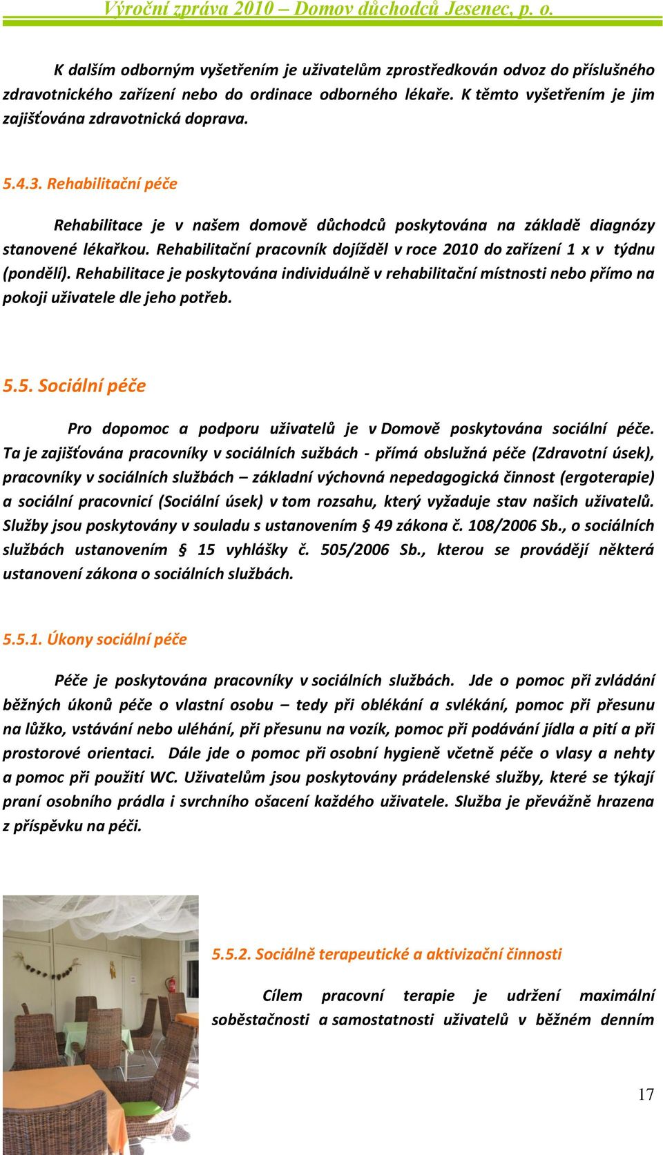 Rehabilitace je poskytována individuálně v rehabilitační místnosti nebo přímo na pokoji uživatele dle jeho potřeb. 5.