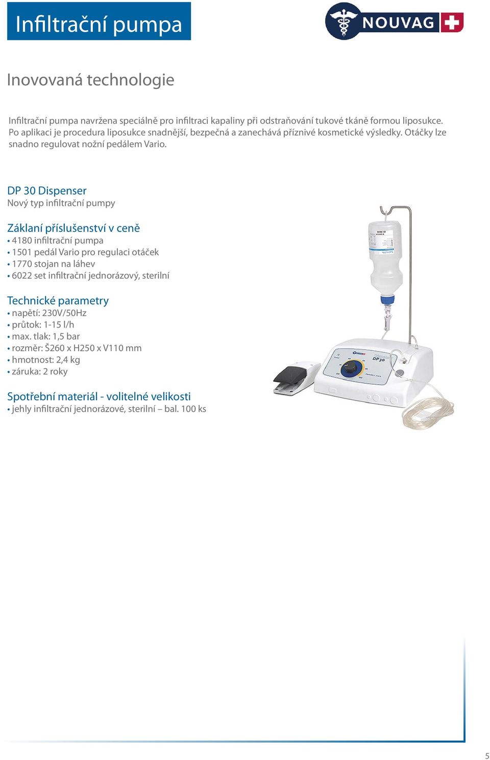 DP 30 Dispenser Nový typ infiltrační pumpy Záklaní příslušenství v ceně 4180 infiltrační pumpa 1501 pedál Vario pro regulaci otáček 1770 stojan na láhev 6022 set infiltrační