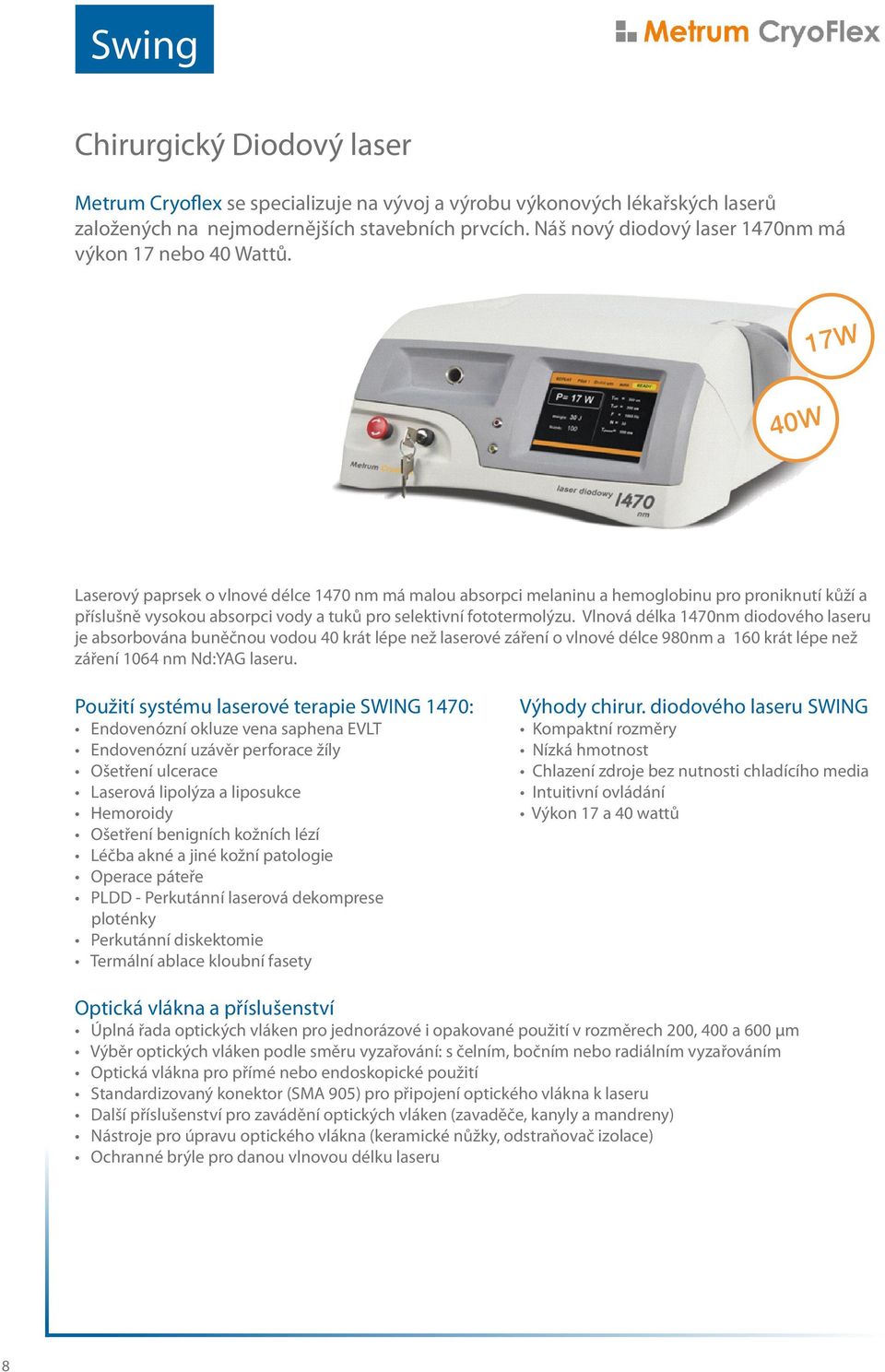 17W 40W Laserový paprsek o vlnové délce 1470 nm má malou absorpci melaninu a hemoglobinu pro proniknutí kůží a příslušně vysokou absorpci vody a tuků pro selektivní fototermolýzu.