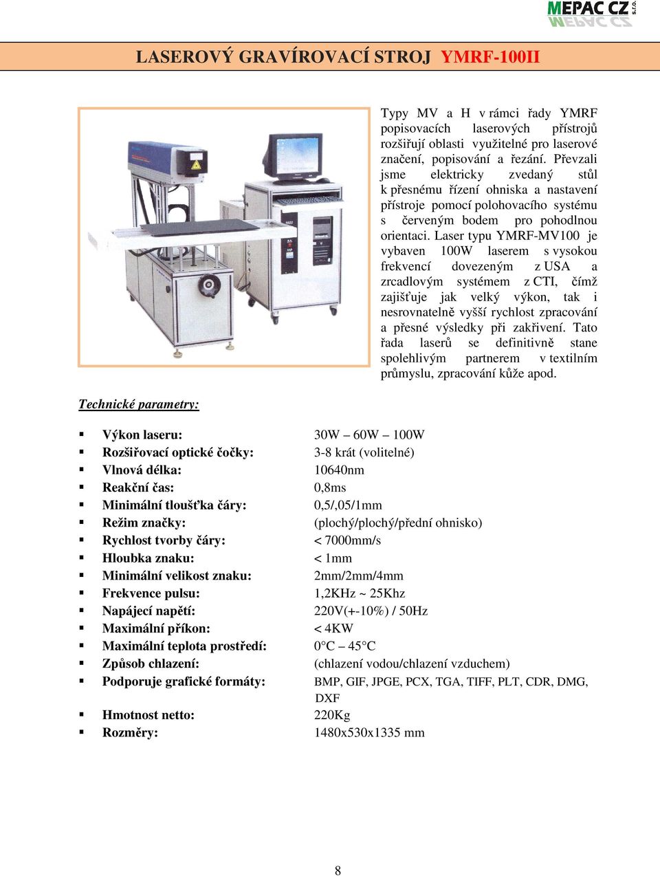 Laser typu YMRF-MV100 je vybaven 100W laserem s vysokou frekvencí dovezeným z USA a zrcadlovým systémem z CTI, čímž zajišťuje jak velký výkon, tak i nesrovnatelně vyšší rychlost zpracování a přesné