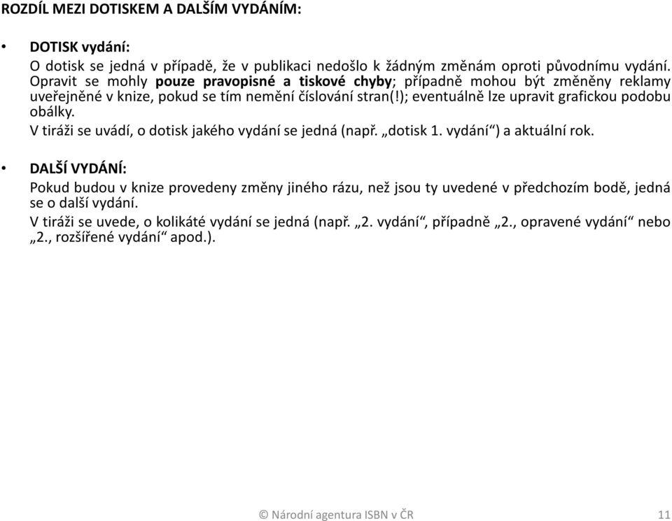 ); eventuálně lze upravit grafickou podobu obálky. Vtirážiseuvádí,odotiskjakéhovydánísejedná(např. dotisk1.vydání )aaktuálnírok.