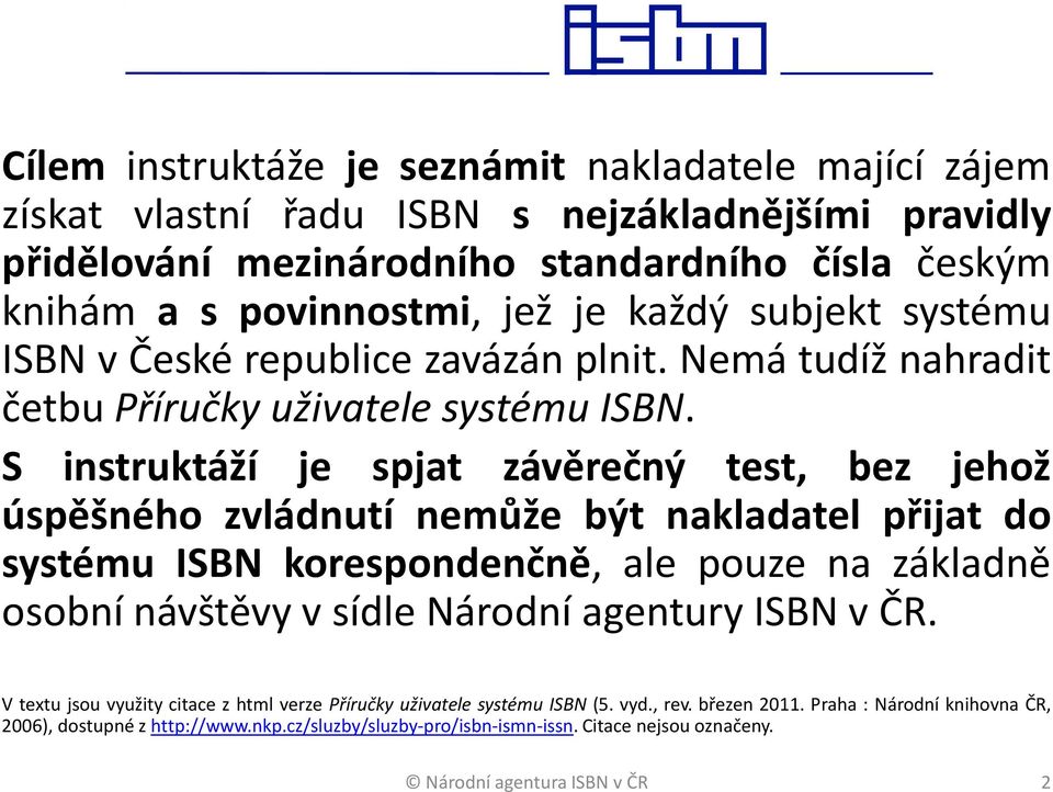 S instruktáží je spjat závěrečný test, bez jehož úspěšného zvládnutí nemůže být nakladatel přijat do systému ISBN korespondenčně, ale pouze na základně osobní návštěvy v sídle Národní