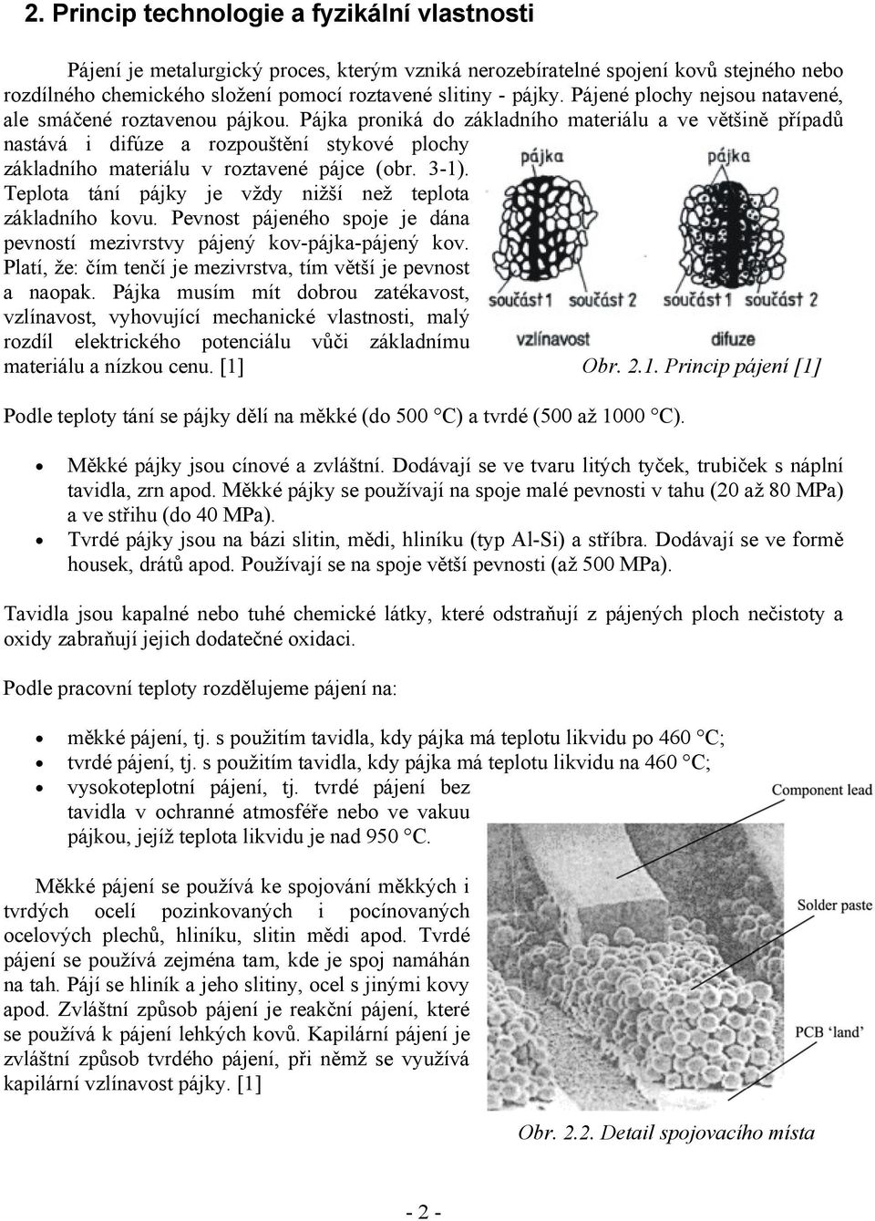 Pájka proniká do základního materiálu a ve většině případů nastává i difúze a rozpouštění stykové plochy základního materiálu v roztavené pájce (obr. 3-1).