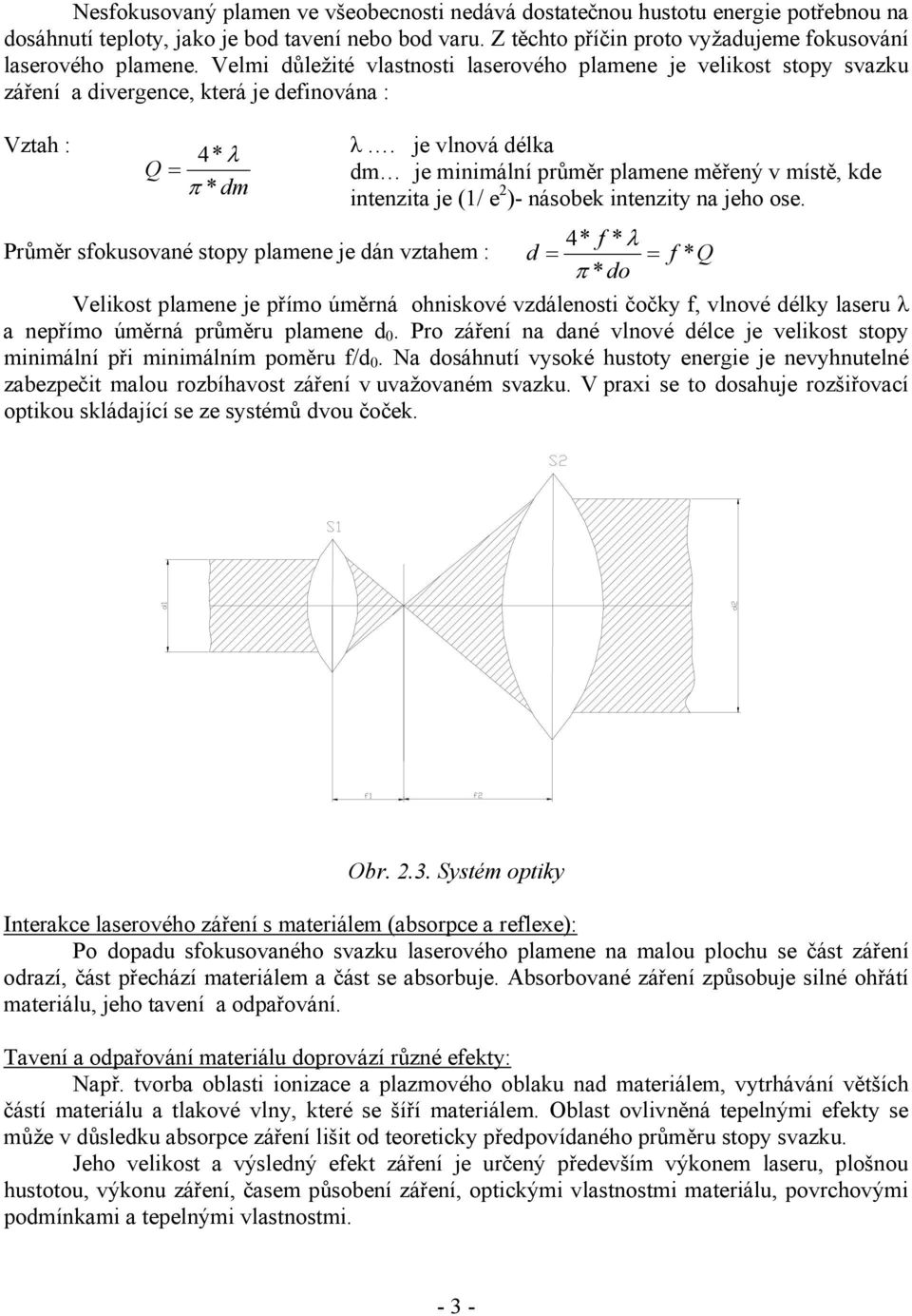 Velmi důležité vlastnosti laserového plamene je velikost stopy svazku záření a divergence, která je definována : Vztah : 4* λ Q = π * dm λ.