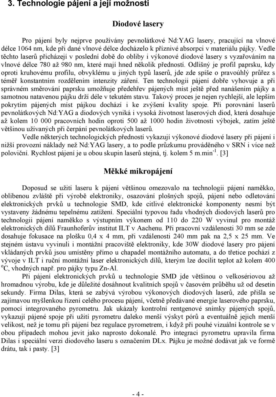 Odlišný je profil paprsku, kdy oproti kruhovému profilu, obvyklému u jiných typů laserů, jde zde spíše o pravoúhlý průřez s téměř konstantním rozdělením intenzity záření.