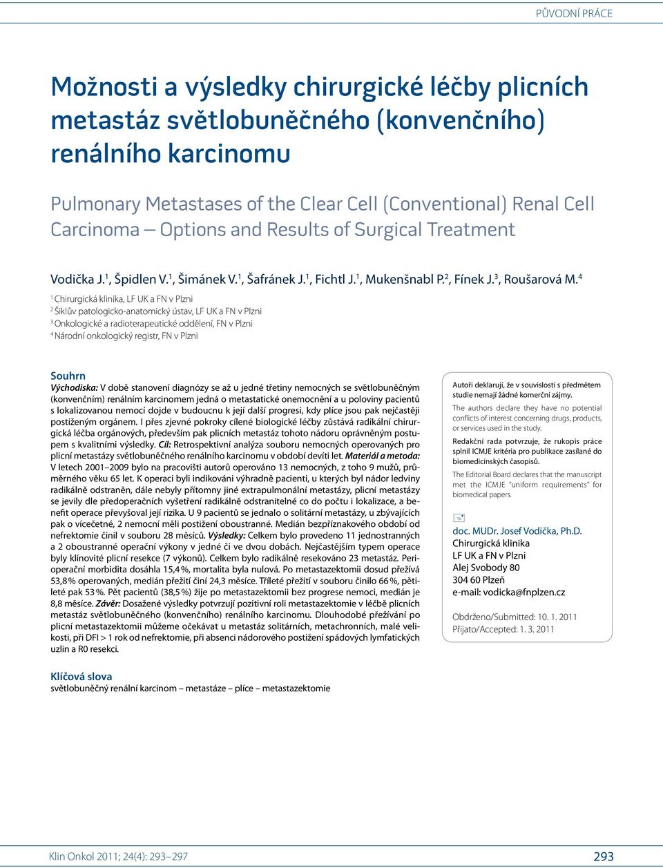 4 1 Chirurgická klinika, LF UK a FN v Plzni 2 Šiklův patologicko-anatomický ústav, LF UK a FN v Plzni 3 Onkologické a radioterapeutické oddělení, FN v Plzni 4 Národní onkologický registr, FN v Plzni