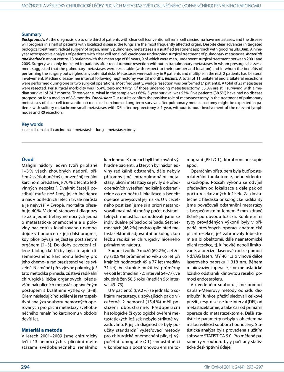 Despite clear advances in targeted biological treatment, radical surgery of organ, mainly pulmonary, metastases is a justified treatment approach with good results.