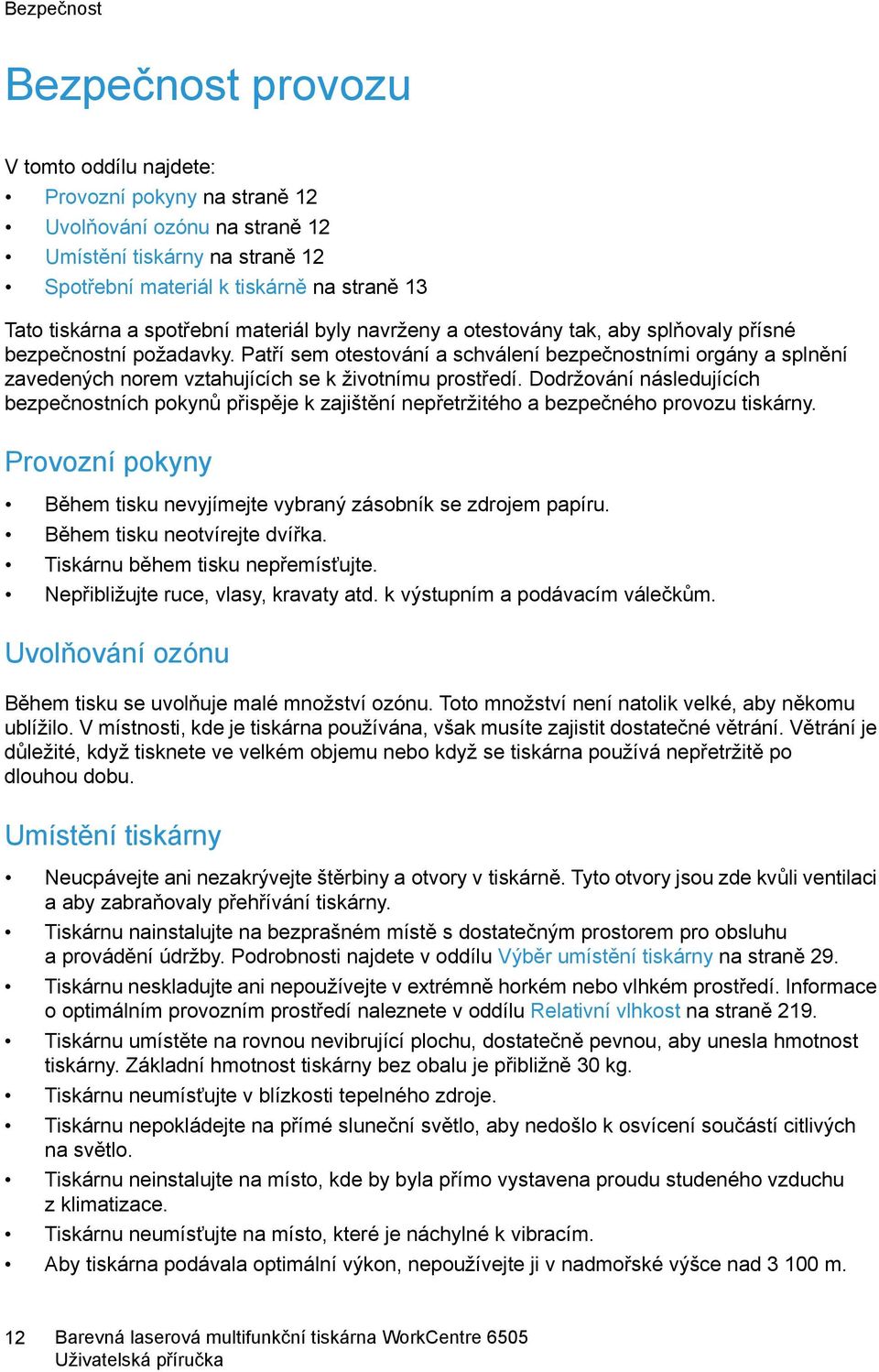 Patří sem otestování a schválení bezpečnostními orgány a splnění zavedených norem vztahujících se k životnímu prostředí.