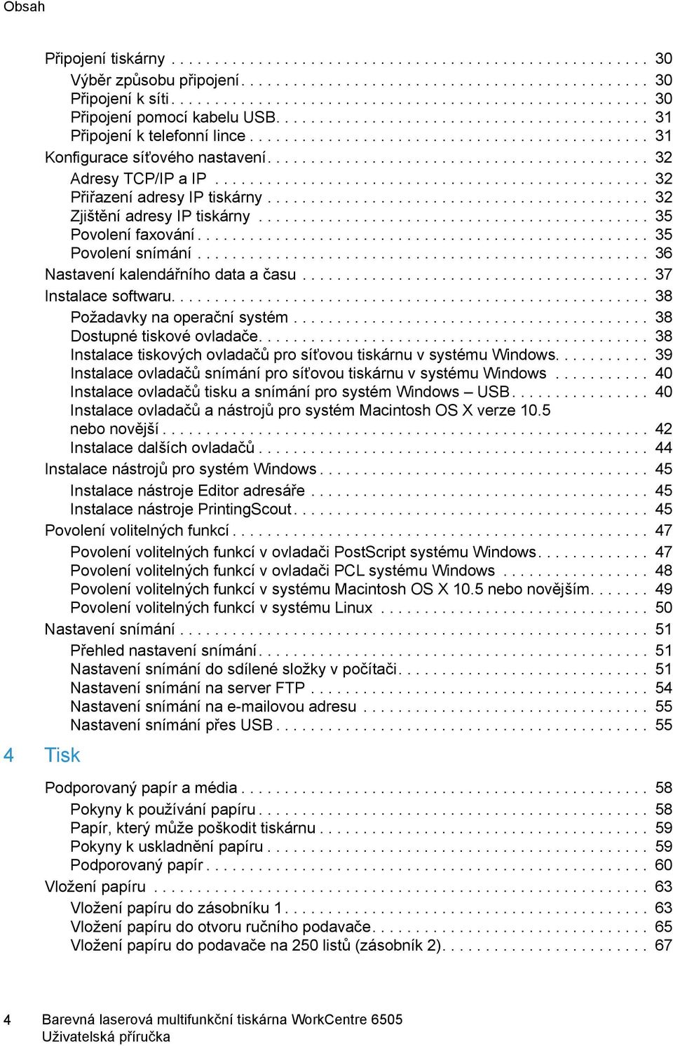 ........................................... 32 Adresy TCP/IP a IP.................................................. 32 Přiřazení adresy IP tiskárny............................................ 32 Zjištění adresy IP tiskárny.