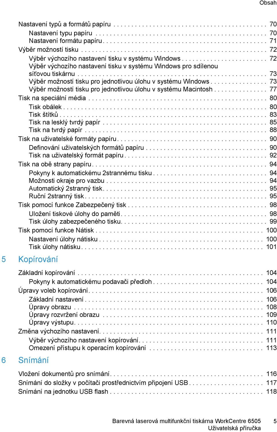 ....................... 72 Výběr výchozího nastavení tisku v systému Windows pro sdílenou síťovou tiskárnu..................................................... 73 Výběr možností tisku pro jednotlivou úlohu v systému Windows.