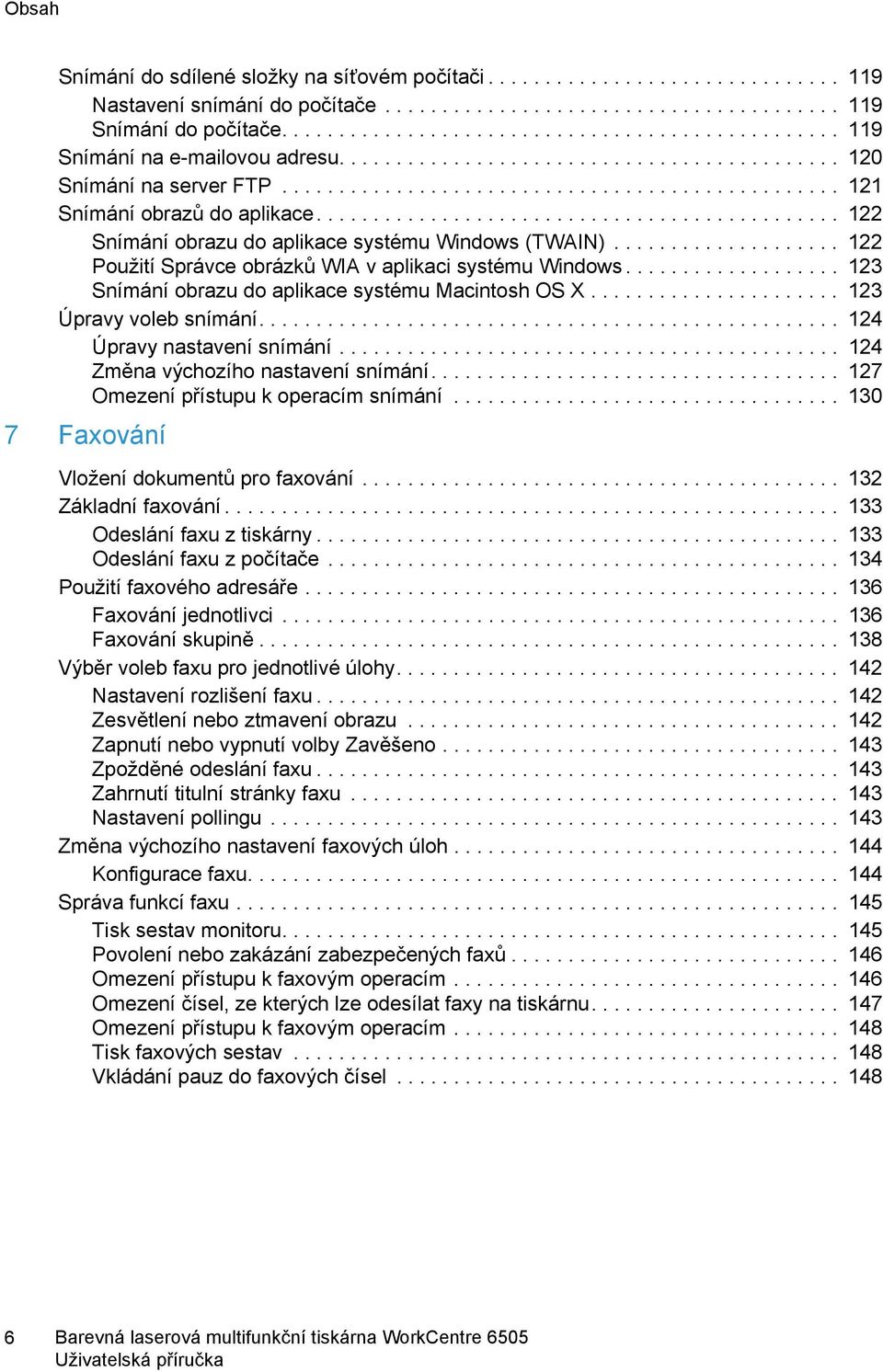 ............................................. 122 Snímání obrazu do aplikace systému Windows (TWAIN).................... 122 Použití Správce obrázků WIA v aplikaci systému Windows.