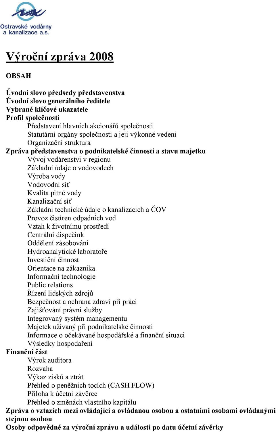 Vodovodní síť Kvalita pitné vody Kanalizační síť Základní technické údaje o kanalizacích a ČOV Provoz čistíren odpadních vod Vztah k životnímu prostředí Centrální dispečink Oddělení zásobování