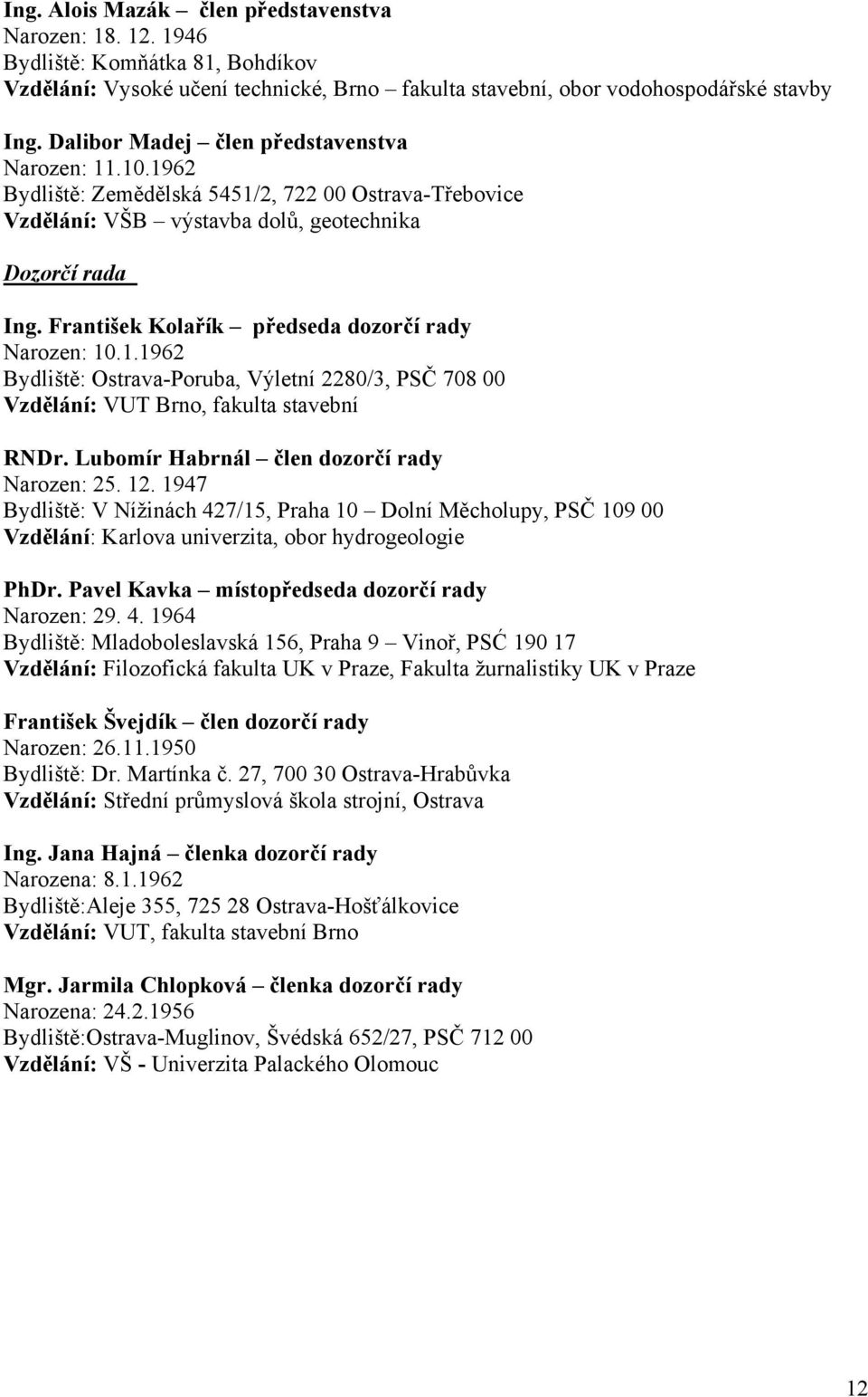 František Kolařík předseda dozorčí rady Narozen: 10.1.1962 Bydliště: Ostrava-Poruba, Výletní 2280/3, PSČ 708 00 Vzdělání: VUT Brno, fakulta stavební RNDr.