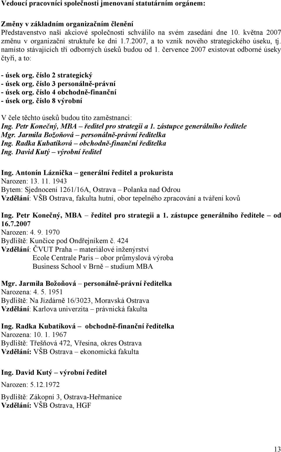 července 2007 existovat odborné úseky čtyři, a to: - úsek org. číslo 2 strategický - úsek org. číslo 3 personálně-právní - úsek org. číslo 4 obchodně-finanční - úsek org.