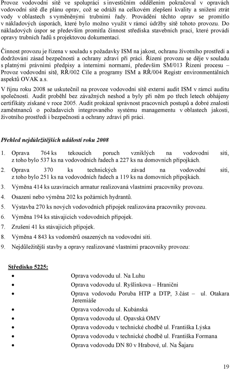 Do nákladových úspor se především promítla činnost střediska stavebních prací, které provádí opravy trubních řadů s projektovou dokumentací.