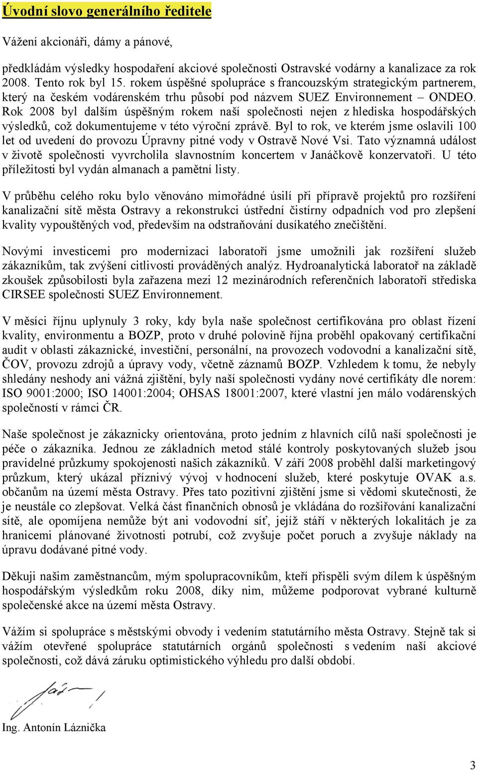 Rok 2008 byl dalším úspěšným rokem naší společnosti nejen z hlediska hospodářských výsledků, což dokumentujeme v této výroční zprávě.