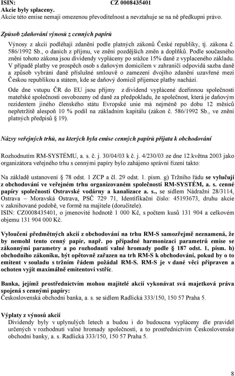 Podle současného znění tohoto zákona jsou dividendy vypláceny po srážce 15% daně z vyplaceného základu.