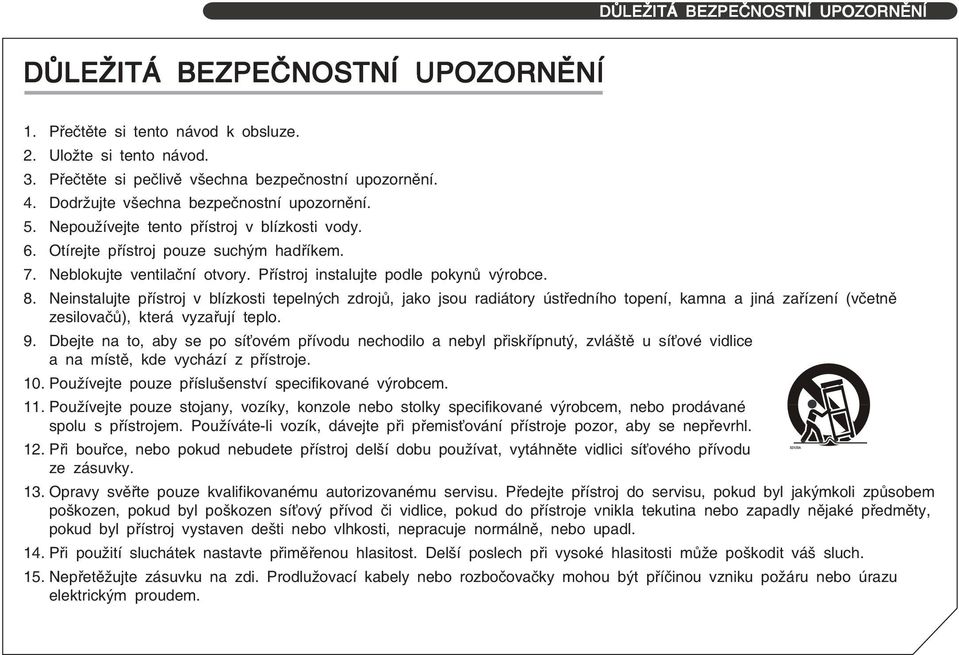 Přístroj instalujte podle pokynů výrobce. 8. Neinstalujte přístroj v blízkosti tepelných zdrojů, jako jsou radiátory ústředního topení, kamna a jiná zařízení (včetně zesilovačů), která vyzařují teplo.