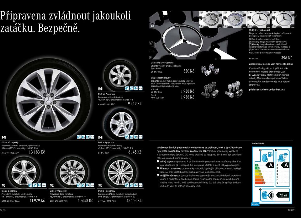 hvězdou a [E] stříbrná titanium s chromovanou hvězdou. Např. černé s chromovanou hvězdou B6 647 0200 Ochranné kryty ventilků Chraňte ventilky před nečistotami. Sada 4 dílů.